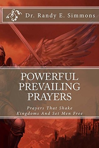 Read Powerful Prevailing Prayers: Prayers That Shake Kingdoms And Set Men Free - Dr. Randy Earnest Simmons | PDF