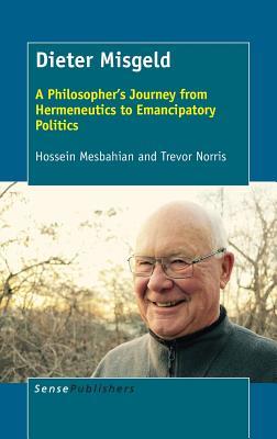 Read Online Dieter Misgeld: A Philosopher's Journey from Hermeneutics to Emancipatory Politics - Hossein Mesbahian | ePub