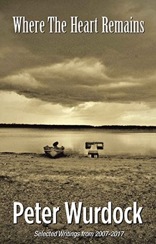 Full Download Where the Heart Remains: Selected works from 2007-2017 (Selected writings) - Peter Wurdock | PDF
