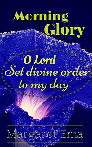 Read Online Morning Glory: O Lord - Set divine order to my day - Margaret Ema file in ePub