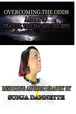 Read Overcoming the Odds: A Story of Tragedy, Trauma, and Triumph - Sunja Dannette file in PDF