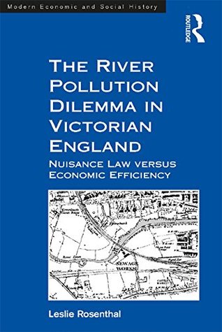 Download The River Pollution Dilemma in Victorian England: Nuisance Law versus Economic Efficiency (Modern Economic and Social History) - Leslie Rosenthal | ePub