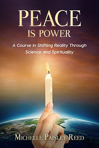 Full Download Peace is Power: A Course in Shifting Reality Through Science and Spirituality - Michelle Paisley Reed | PDF