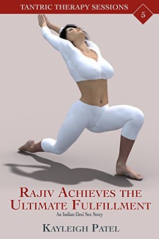 Full Download Rajiv Achieves the Ultimate Fulfillment: An Indian Desi Sex Story (Tantric Therapy Sessions Book 5) - Kayleigh Patel | PDF