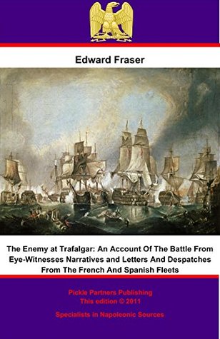 Full Download The Enemy at Trafalgar: An Account Of The Battle From Eye-Witnesses Narratives and Letters And Despatches From The French And Spanish Fleets - Edward Fraser file in ePub