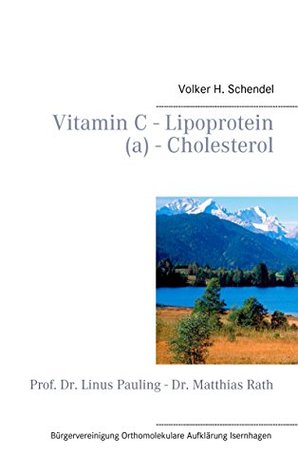 Read Online Vitamin C - Lipoprotein (a) - Cholesterol: Prof. Dr. Linus Pauling - Dr. Matthias Rath (Orthomolekulare Aufklärung) - Volker H. Schendel | PDF
