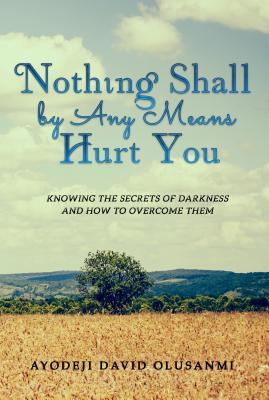 Download Nothing Shall by Any Means Hurt You: Knowing the Secrets of Darkness and How to Overcome Them - Ayodeji David Olusanmi file in PDF