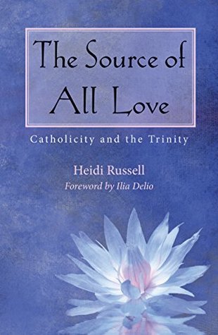 Download The Source of All Love: Catholicity and the Trinity (Catholicity in and Evolving Universe) - Heidi Russell file in ePub