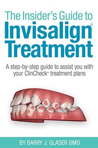 Read The Insider's Guide to Invisalign Treatment: A step-by-step guide to assist your ClinCheck treatment plan - Barry Glaser | PDF