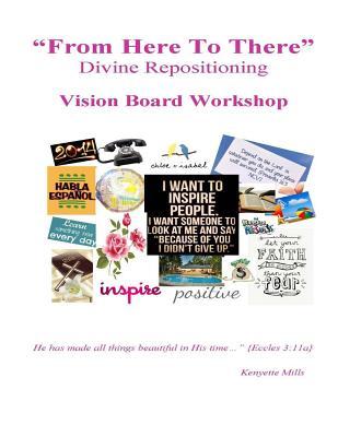 Download From Here to There: Divine Repositioning / Vision Board Workshop: Vision Board Workshop - Kenyette Mills | PDF