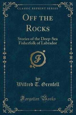 Read Off the Rocks: Stories of the Deep-Sea Fisherfolk of Labrador (Classic Reprint) - Wilfred Thomason Grenfell | ePub