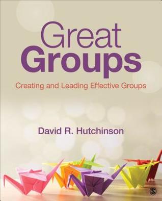 Full Download Great Groups: Creating and Leading Effective Groups - David R. Hutchinson | PDF
