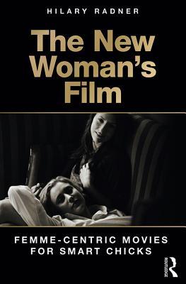 Full Download The New Woman's Film: Femme-Centric Movies for Smart Chicks - Hilary Radner file in ePub