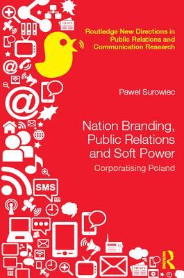 Full Download Nation Branding, Public Relations and Soft Power: Corporatising Poland - Pawe Surowiec file in ePub