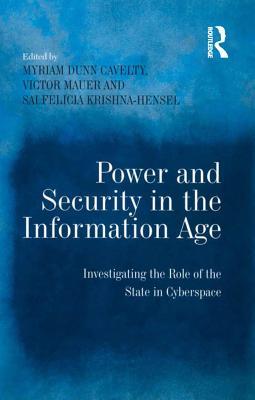 Download Power and Security in the Information Age: Investigating the Role of the State in Cyberspace - Myriam Dunn Cavelty | ePub