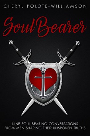 Download Soul Bearer: 9 Soul-Hearted Conversations from Men Sharing Their Unspoken Truths - Cheryl Polote-Williamson | PDF