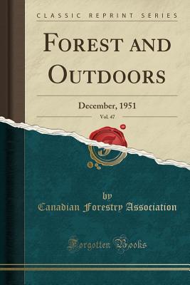 Full Download Forest and Outdoors, Vol. 47: December, 1951 (Classic Reprint) - Canadian Forestry Association file in ePub