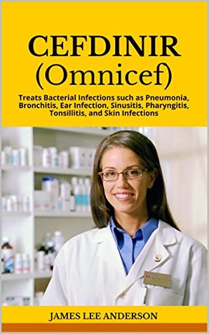 Read Online CEFDINIR (Omnicef): Treats Bacterial Infections such as Pneumonia, Bronchitis, Ear Infection, Sinusitis, Pharyngitis, Tonsillitis, and Skin Infections - James Lee Anderson file in PDF