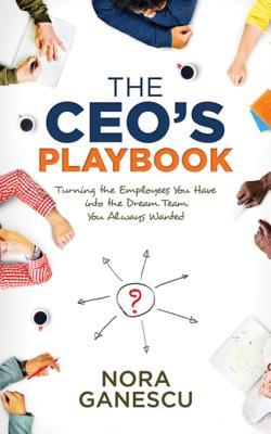 Read The CEO's Playbook: Turning the Employees You Have Into the Dream Team You Always Wanted - Nora Ganescu | PDF