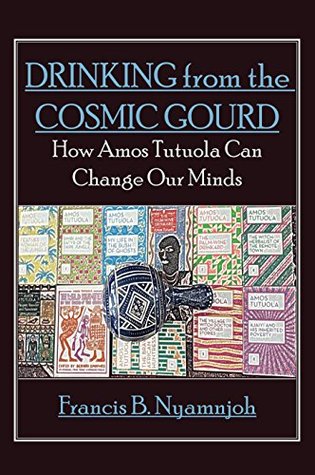 Download Drinking from the Cosmic Gourd: How Amos Tutuola Can Change Our Minds - Francis B. Nyamnjoh | ePub