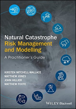 Download Natural Catastrophe Risk Management and Modelling: A Practitioner's Guide - Kirsten Mitchell-Wallace | PDF