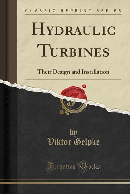 Download Hydraulic Turbines: Their Design and Installation (Classic Reprint) - Viktor Gelpke | PDF