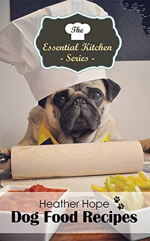 Download The Essential Kitchen Series: Dog Food Recipes - Heather Hope | PDF