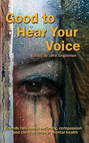 Read Good to Hear Your Voice: Friends Talk About Suffering, Compassion and Creative Force in Mental Health - Jane Engleman file in ePub