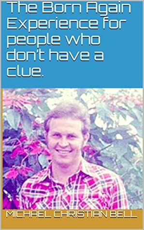 Read The Born Again Experience for people who don't have a clue. - Michael Christian Bell | ePub