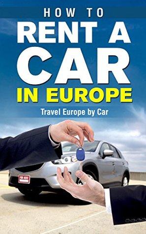 Download How to Rent a Car in Europe - Travel Europe by Car (Travel Guide, Touring Europe by Car, Trip Planning, Car Rental, Cheap Car Rentals, Car Rental Tips, Tourist's Rental Car Guide) - William How file in PDF