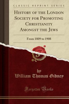 Read History of the London Society for Promoting Christianity Amongst the Jews: From 1809 to 1908 (Classic Reprint) - William Thomas Gidney | PDF