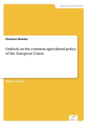 Full Download Outlook on the Common Agricultural Policy of the European Union - Christian Manthe | PDF