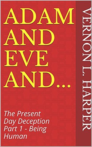 Download Adam and Eve and: The Present Day Deception Part 1 - Being Human - Vernon L. Harper | ePub