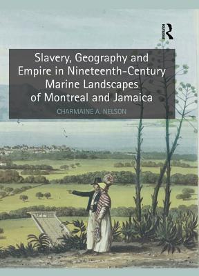 Full Download Slavery, Geography and Empire in Nineteenth-Century Marine Landscapes of Montreal and Jamaica - Charmainea Nelson | ePub