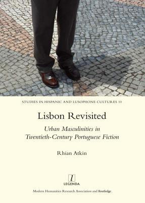 Read Online Lisbon Revisited: Urban Masculinities in Twentieth-Century Portuguese Fiction - Rhian Atkin file in PDF
