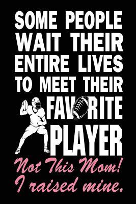 Read Online Some People Wait Their Entire Lives to Meet Their Favorite Player: Not This Mom! I Raised Mine, Lined Journal for Moms, 6 X 9, 108 Pages -  file in PDF