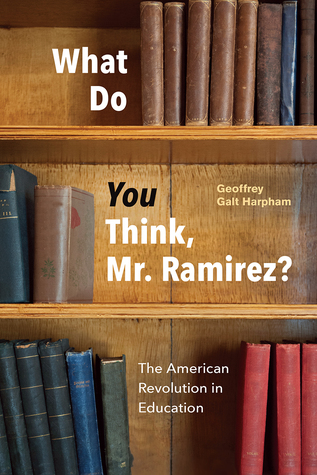 Read Online What Do You Think, Mr. Ramirez?: The American Revolution in Education - Geoffrey Galt Harpham | ePub