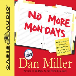 Download No More Mondays: Fire Yourself -- And Other Revolutionary Ways to Discover Your True Calling at Work - Dan Miller | ePub