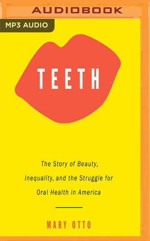 Full Download Teeth: The Story of Beauty, Inequality, and the Struggle for Oral Health in America - Mary Otto file in PDF