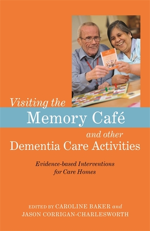Read Visiting the Memory Café and other Dementia Care Activities: Evidence-based Interventions for Care Homes - Caroline Baker | PDF