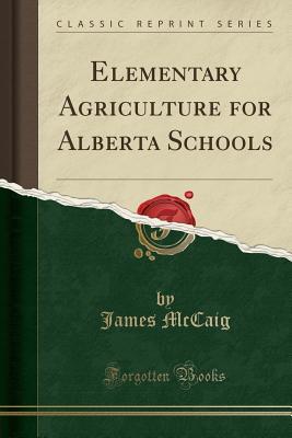 Read Online Elementary Agriculture for Alberta Schools (Classic Reprint) - James McCaig | PDF