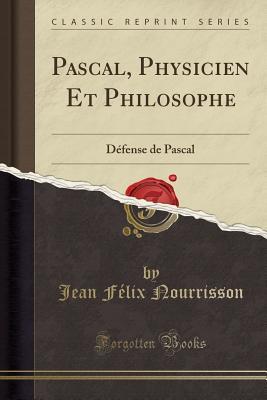 Read Pascal, Physicien Et Philosophe: D�fense de Pascal (Classic Reprint) - Jean Félix Nourrisson file in ePub