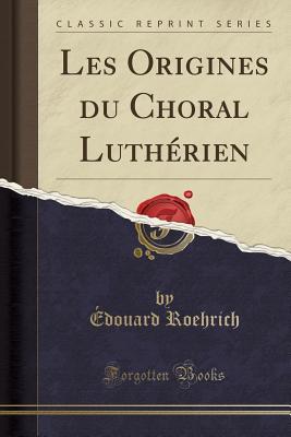 Read Les Origines Du Choral Luth�rien (Classic Reprint) - Edouard Roehrich file in PDF