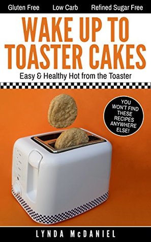 Read Online Wake Up to Toaster Cakes: Easy & Healthy Right from the Toaster - Lynda McDaniel file in PDF