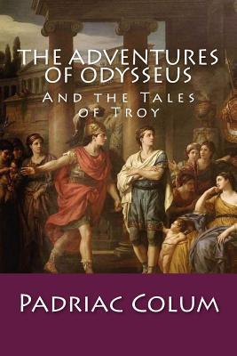 Read The Adventures of Odysseus: And the Tales of Troy - Padriac Colum | ePub