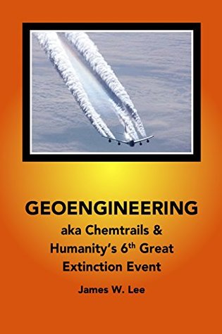 Download Geoengineering aka Chemtrails: Investigations into Humanities 6th Great Extinction Event - James W. Lee | ePub