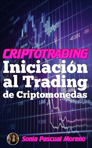Read Online CRIPTOTRADING: INICIACIÓN AL TRADING DE CRIPTOMONEDAS - Sonia Pascual Moreno | ePub