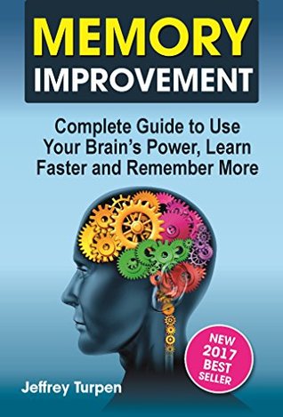 Read Online Memory Improvement: Complete Guide to Use Your Brain’s Power, Learn Faster and Remember More (memory improvements,personal improvement tips, how to study,how to study in college) - Jeffrey Turpen file in PDF