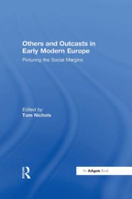 Download Others and Outcasts in Early Modern Europe: Picturing the Social Margins - Tom Nichols | ePub