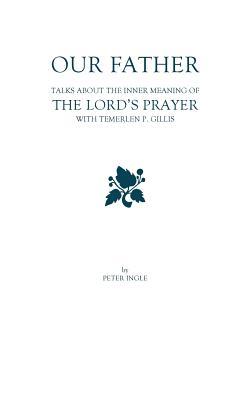 Read Our Father: Talks about the Inner Meaning of the Lord's Prayer with Temerlen P. Gillis - Peter M. Ingle | ePub